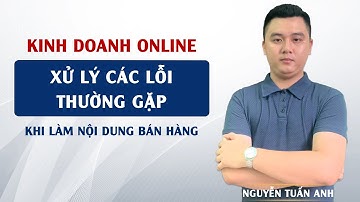 Cách Khắc Phục Lỗi Thường Gặp Khi Sản Xuất Nội Dung Bán Hàng | Kinh Doanh Online | Nguyễn Tuấn Anh