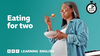 Eating for two ⏲ 6 Minute English