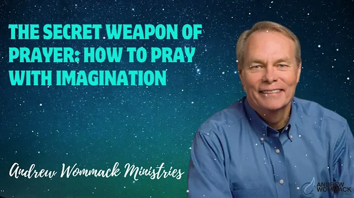 The Secret Weapon of Prayer: How to Pray with Imagination - Andrew Wommack Ministries
