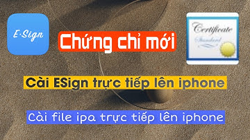 ( ccm ) Cài Esign trực tiếp lên iphone - Cài file IPA không giới hạn lên iphone
