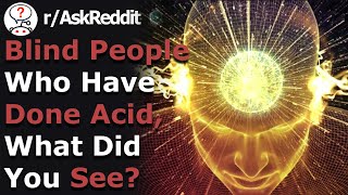 Blind People Who Have Done Acid, What Did You See (r/Askreddit)