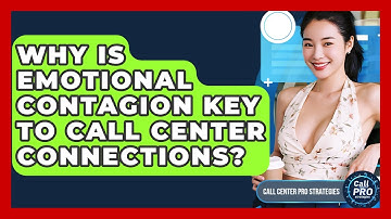 Why Is Emotional Contagion Key To Call Center Connections? - Call Center Pro Strategies