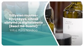 Yritysten muutoskyvykkyys, vihreä siirtymä ja digitalisaatio (React Itä-Suomi): Yritys Pura Nordica