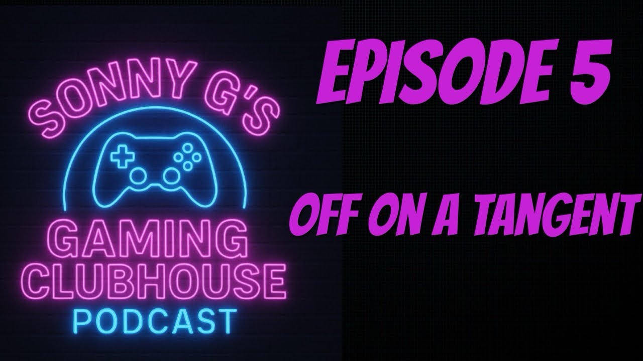 The Gaming Clubhouse Podcast - Episode 5 “Off On A Tangent” 