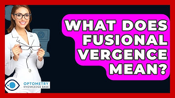 What Does Fusional Vergence Mean? - Optometry Knowledge Base