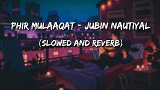 Phir Mulaaqat | WHY CHEAT INDIA | Jubin Nautiyal (Slowed and Reverb)