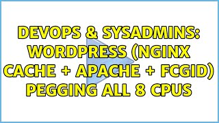 DevOps & SysAdmins: Wordpress (nginx cache + Apache + fcgid) pegging all 8 CPUs (3 Solutions!!)