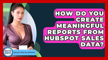How Do You Create Meaningful Reports From HubSpot Sales Data? - Sales Pro Blueprint