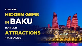 Baku Hidden Gems – Must-Visit Attractions & Unique Things to Do!