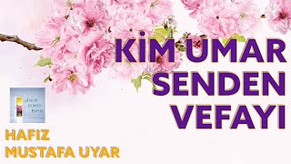 Kim Umar Senden Vefayı / Hafız Mustafa Uyar / Müziksiz İlahi Resimi