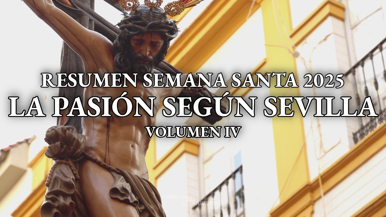 [4K] LA PASIÓN SEGÚN SEVILLA | RESUMEN SEMANA SANTA 2025 | VOLUMEN IV