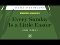 Every Sunday Is a Little Easter – Daily Devotional