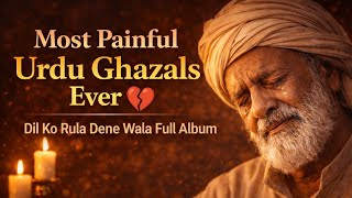 Most Painful Urdu Ghazals Ever 💔 | Dil Ko Rula Dene Wala Full Album