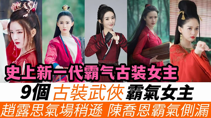 9位古裝武俠霸氣女主！趙麗穎《有翡》又霸又甜，陳喬恩《笑傲江湖》霸氣側漏，趙露思《且試天下》氣場稍遜！劉亦菲《神鵰俠侶》仙氣爆棚！ - 天天要聞