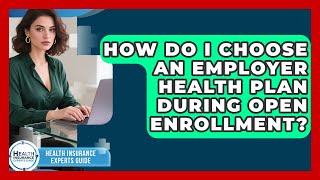 How Do I Choose An Employer Health Plan During Open Enrollment? - Health Insurance Experts Guide