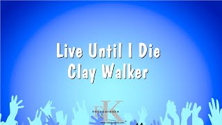 Live Until I Die - Clay Walker (Karaoke Version)