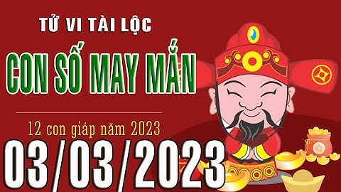 CON SỐ MAY MẮN HÀNG NGÀY (03-03-2023) CHO 12 CON GIÁP: Số Tài lộc, Giàu có & Thịnh Vượng