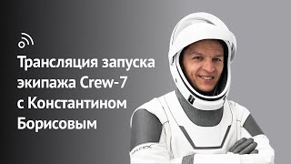 Запуск экипажа Сrew-7 с Константином Борисовым