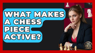 What Makes A Chess Piece Active? - The Chess Codex