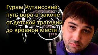 Гурам Кутаисский: путь вора в законе от детской трагедии до кровной мести