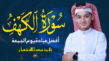 سورة الكهف كاملة - تلاوة تهدئ الروح - أفضل عبادة يوم الجمعة تلاوة عبدالله شعبان