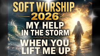 🌊🙏 SOFT WORSHIP 2026 | MY HELP IN THE STORM • WHEN YOU LIFT ME UP |🙏🌊✨ screenshot 2