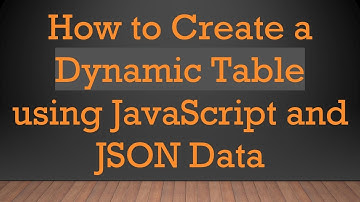 How to Create a Dynamic Table using JavaScript and JSON Data