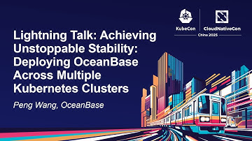 Lightning Talk: Achieving Unstoppable Stability: Deploying OceanBase Across Multiple Ku... Peng Wang