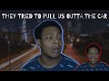 THEY PULLED US OUTTA DA CAR!?!? #STORYTIME