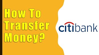 How To Transfer Money CitiBank Account?