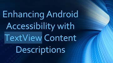 Enhancing Android Accessibility with TextView Content Descriptions