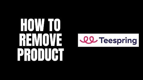 How To Remove Product Teespring Tutorials