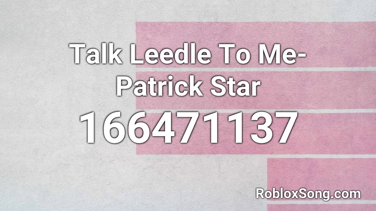 Talk Leedle To Me Patrick Star Roblox Id Music Code Youtube - no this patric roblox code