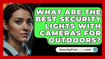 What Are The Best Security Lights With Cameras For Outdoors? - SecurityFirstCorp.com