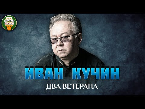 ИВАН КУЧИН — ДВА ВЕТЕРАНА ✮ ДУШЕВНАЯ ПЕСНЯ ✮ IVAN KUCHIN ✮ BEST SONGS