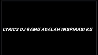 LYRICS DJ KAMU ADALAH INSPIRASI KU