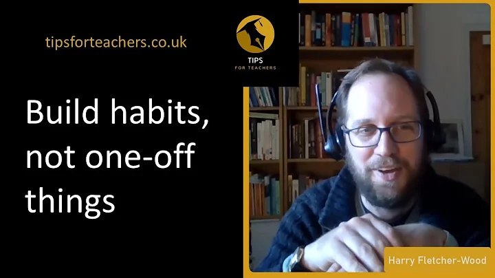 Build habits, not one-off things - Tips for Teachers