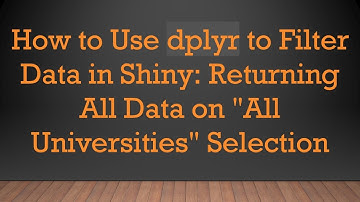 How to Use dplyr to Filter Data in Shiny: Returning All Data on "All Universities" Selection