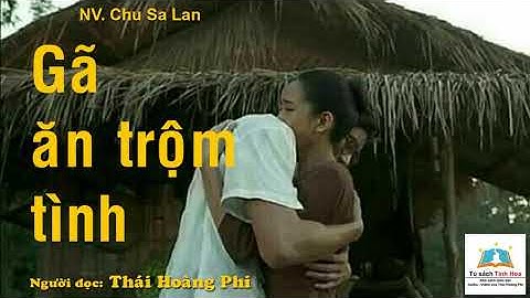 GÃ ĂN TRỘM TÌNH. Tác giả: NV. Chu Sa Lan. Người đọc: Thái Hoàng Phi