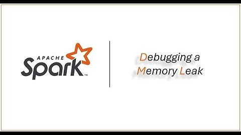 Apache Spark | Debug | Memory Leak | Performance