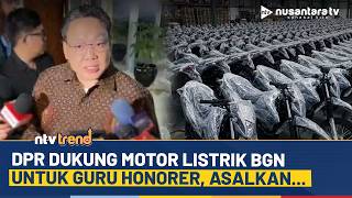 DPR Buka Suara soal Motor Listrik untuk Guru Honorer: Kami Dukung, Asal... | NTV