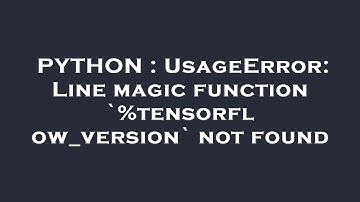 PYTHON : UsageError: Line magic function `%tensorflow_version` not found