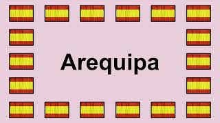 Pronounce Arequipa In Spanish 