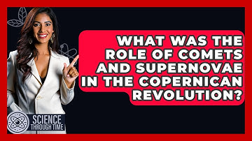 What Was The Role Of Comets And Supernovae In The Copernican Revolution? - Science Through Time