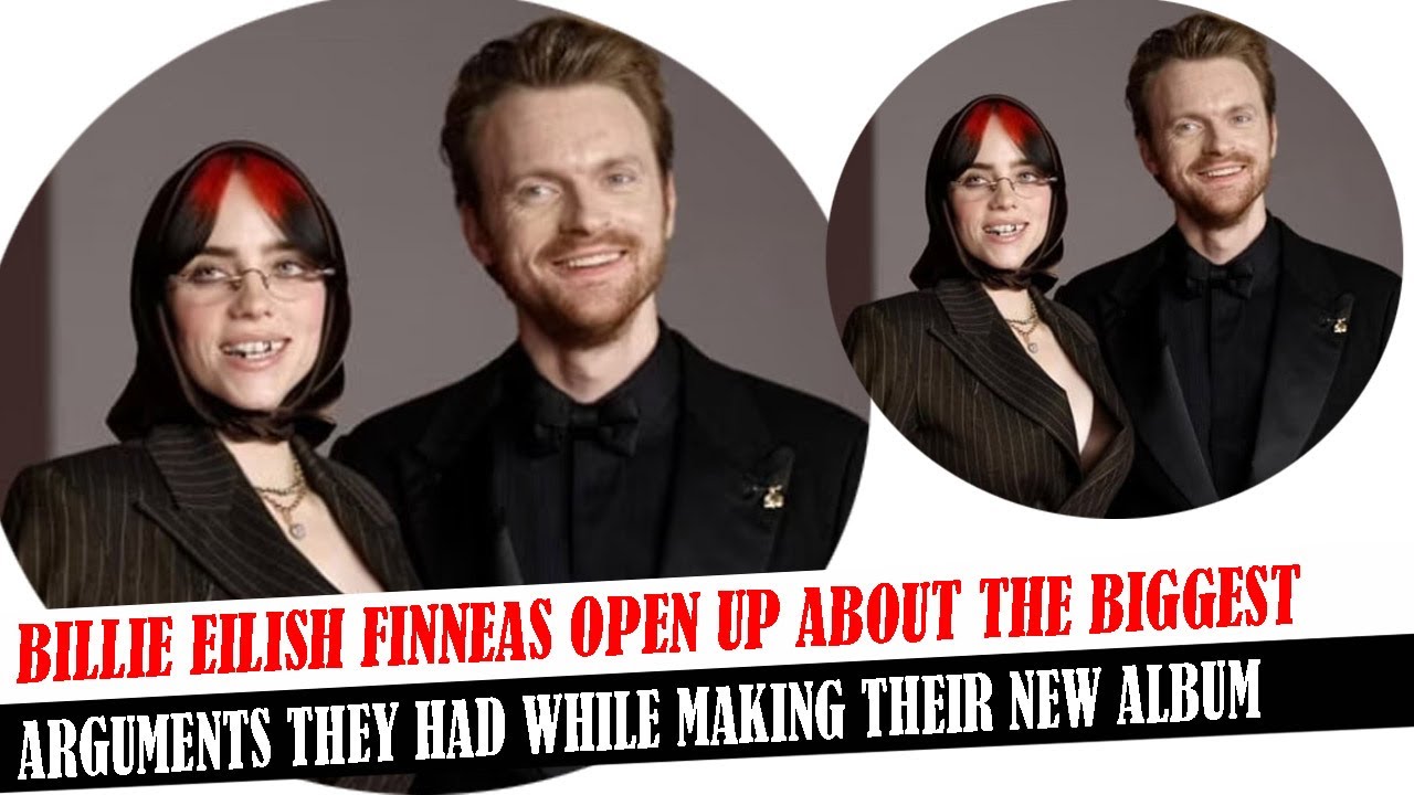 Billie Eilish Finneas Open Up About The Biggest Arguments They Had