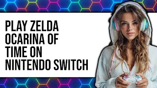 How to Play Zelda Ocarina of Time on Nintendo Switch (UPDATED 2025)