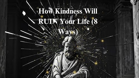 How Kindness Will RUIN Your Life (8 Ways)