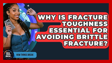 Why Is Fracture Toughness Essential For Avoiding Brittle Fracture? - How Things Break
