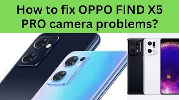 How to fix OPPO FIND X5 PRO camera problems?