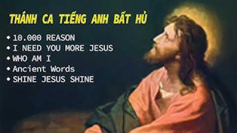 NHỮNG BÀI HÁT THÁNH CA TIẾNG ANH HAY NHẤT. HỌC TIẾNG ANH QUA BÀI HÁT